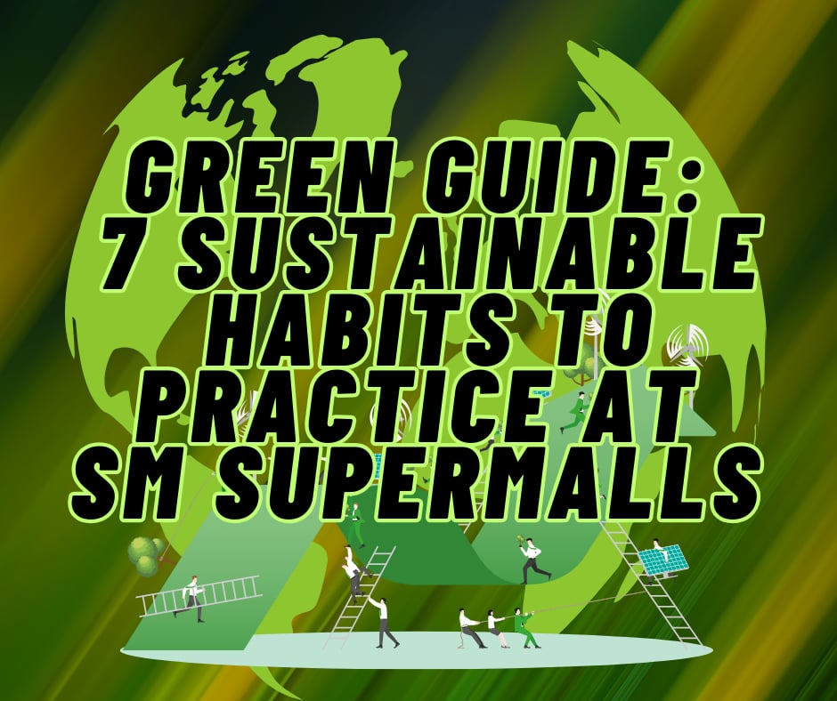 GREEN GUIDE: 7 SUSTAINABLE HABITS TO PRACTICE AT SM&nbsp;SUPERMALLS